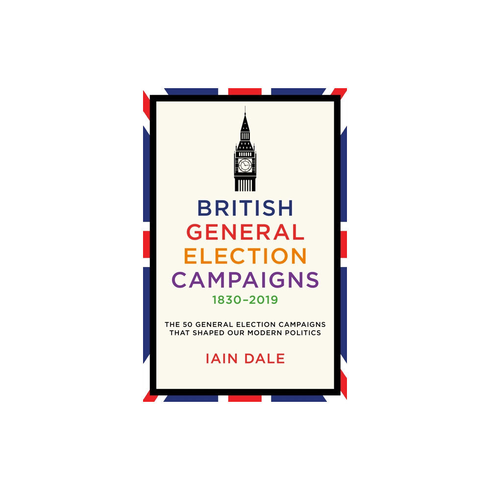 Biteback Publishing British General Election Campaigns 1830-2019 (inbunden, eng)