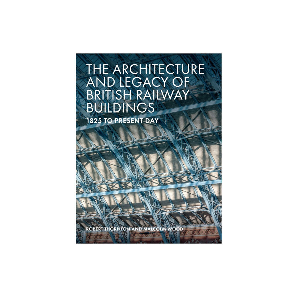 The Crowood Press Ltd The Architecture and Legacy of British Railway Buildings (inbunden, eng)