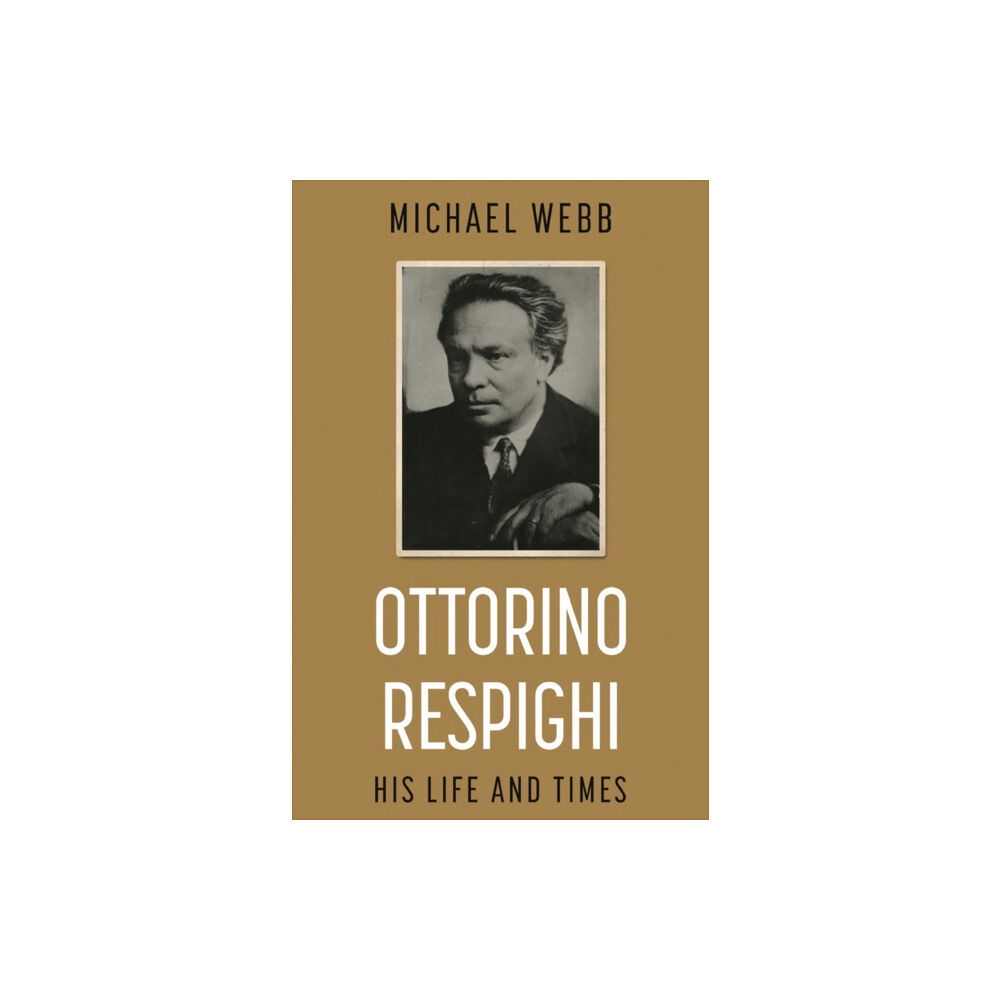 Troubador Publishing Ottorino Respighi: His Life and Times (häftad, eng)