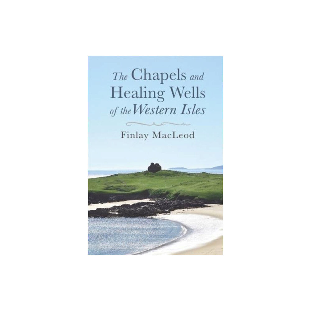 Acair The Chapels and Healings Wells of the Western Isles (häftad, eng)