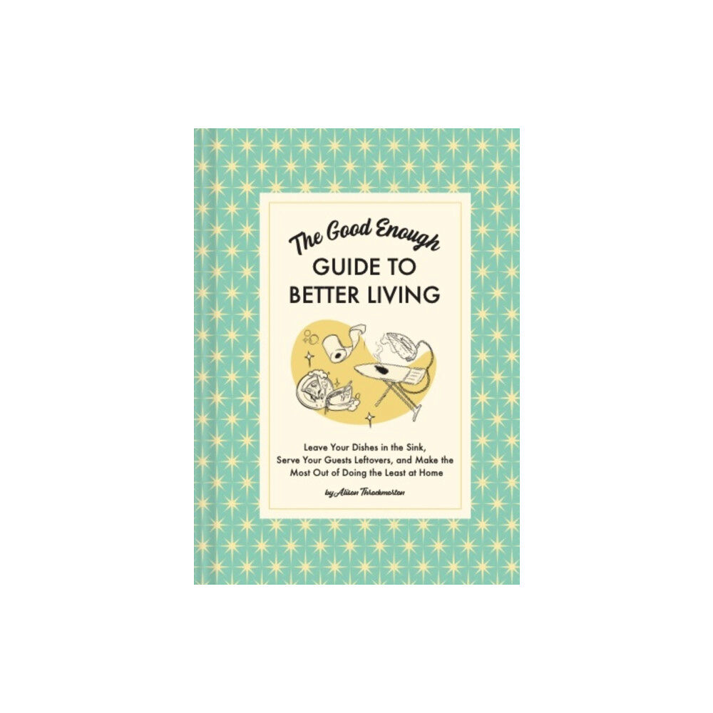 Chronicle Books The Good Enough Guide to Better Living (inbunden, eng)