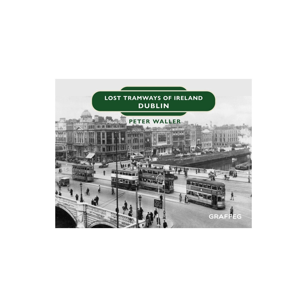 Graffeg Limited Lost Tramways of Ireland: Dublin (inbunden, eng)