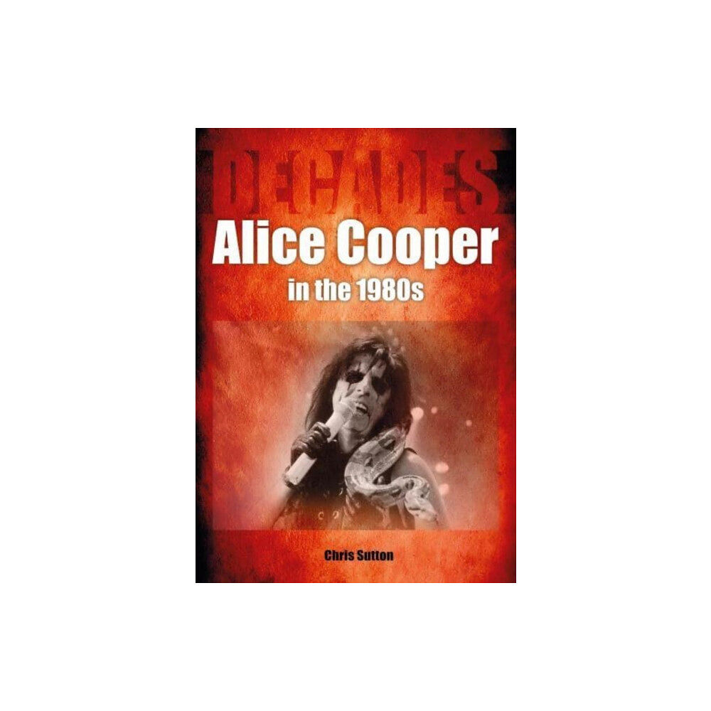 Sonicbond Publishing Alice Cooper in the 1980s (Decades) (häftad, eng)