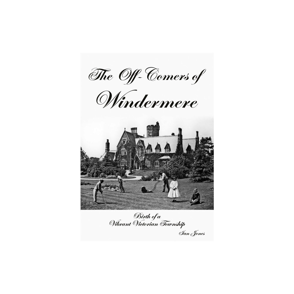 Troubador Publishing The Off-Comers of Windermere, Birth of a Vibrant Victorian Township (häftad, eng)