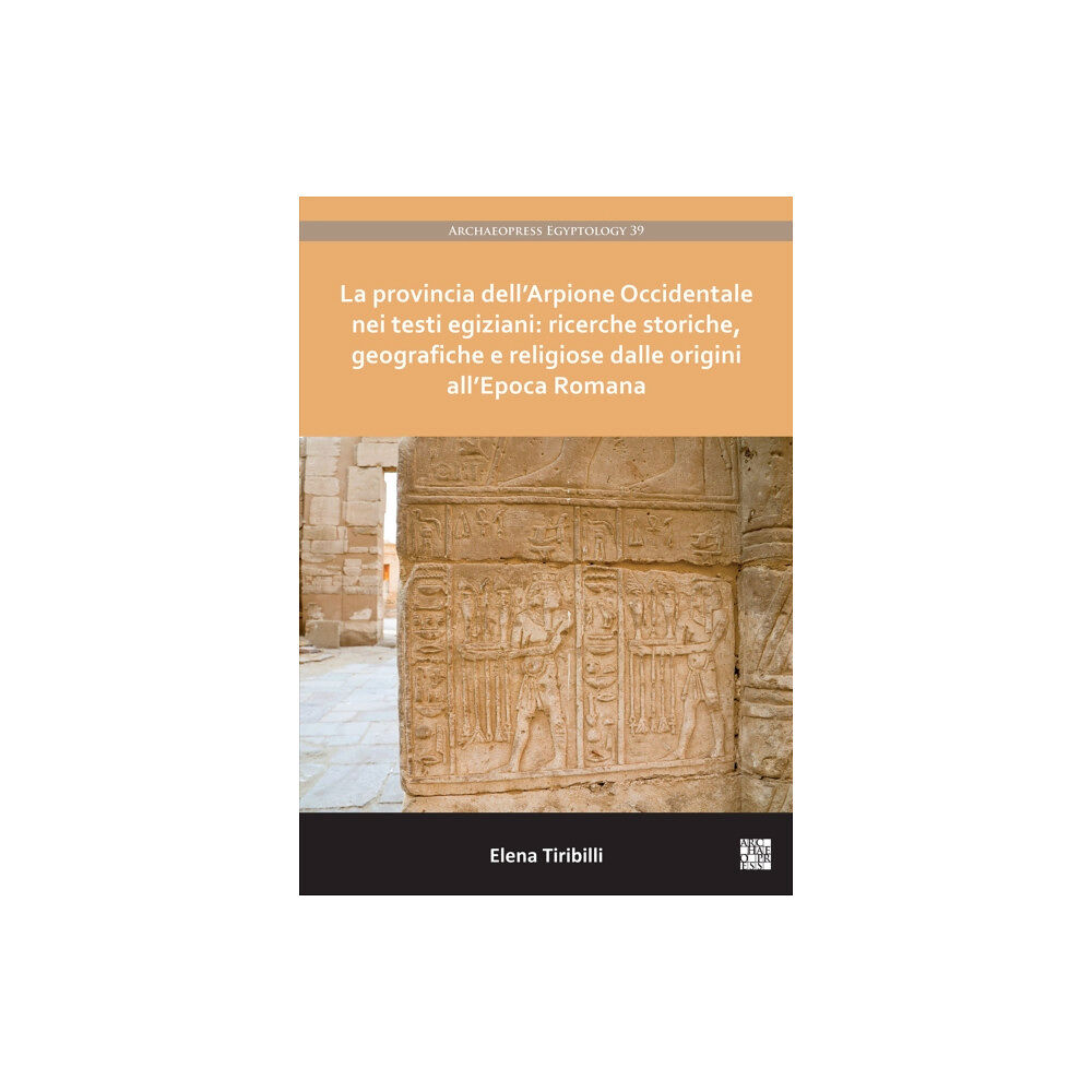 Archaeopress La provincia dell’Arpione Occidentale nei testi egiziani: ricerche storiche, geografiche e religiose dalle origini all’E...