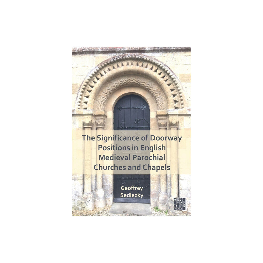 Archaeopress The Significance of Doorway Positions in English Medieval Parochial Churches and Chapels (häftad, eng)