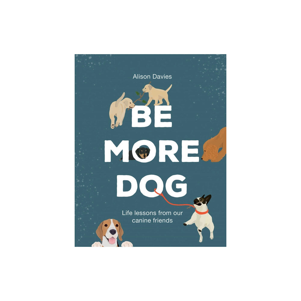 Quadrille Publishing Ltd Be More Dog (inbunden, eng)