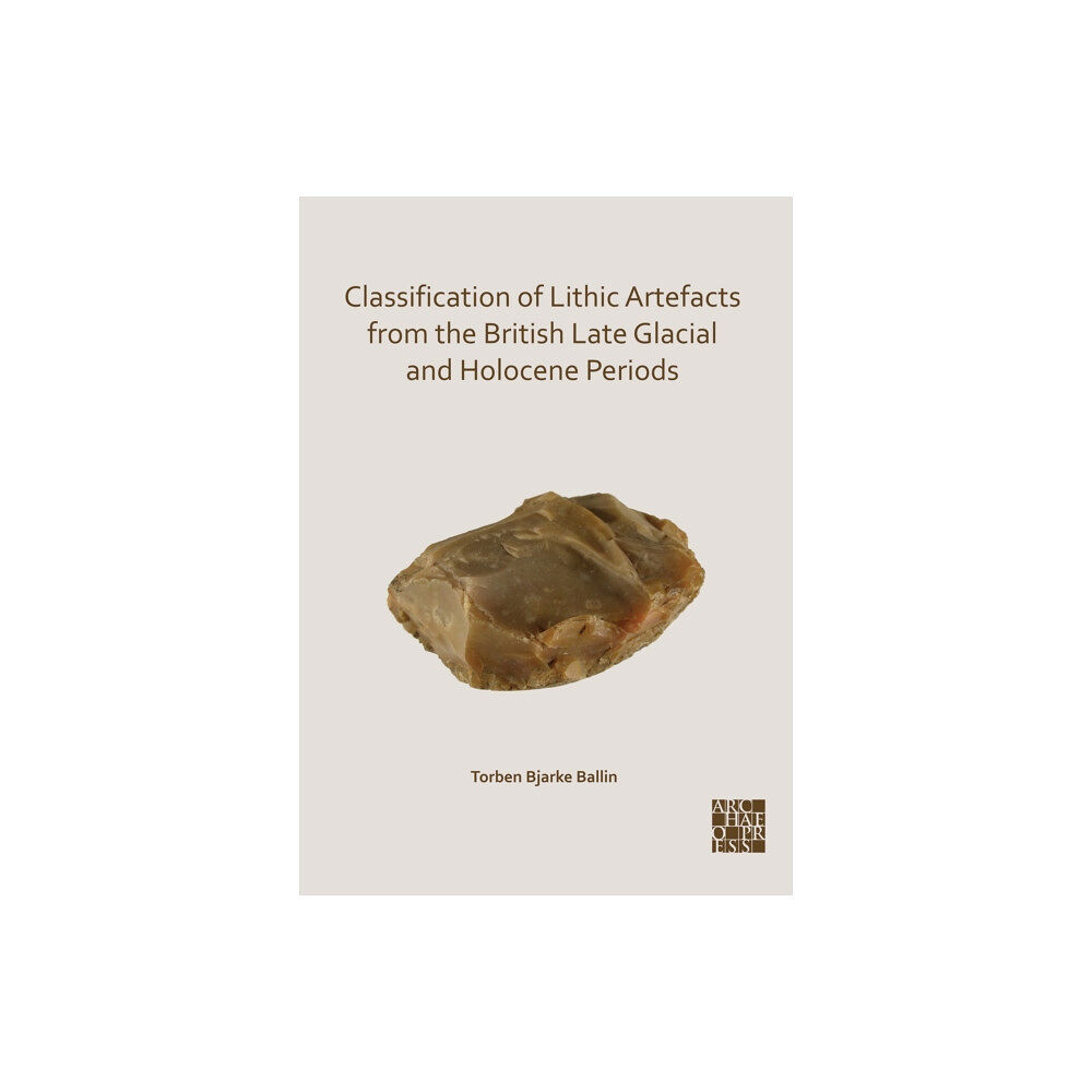 Archaeopress Classification of Lithic Artefacts from the British Late Glacial and Holocene Periods (häftad, eng)