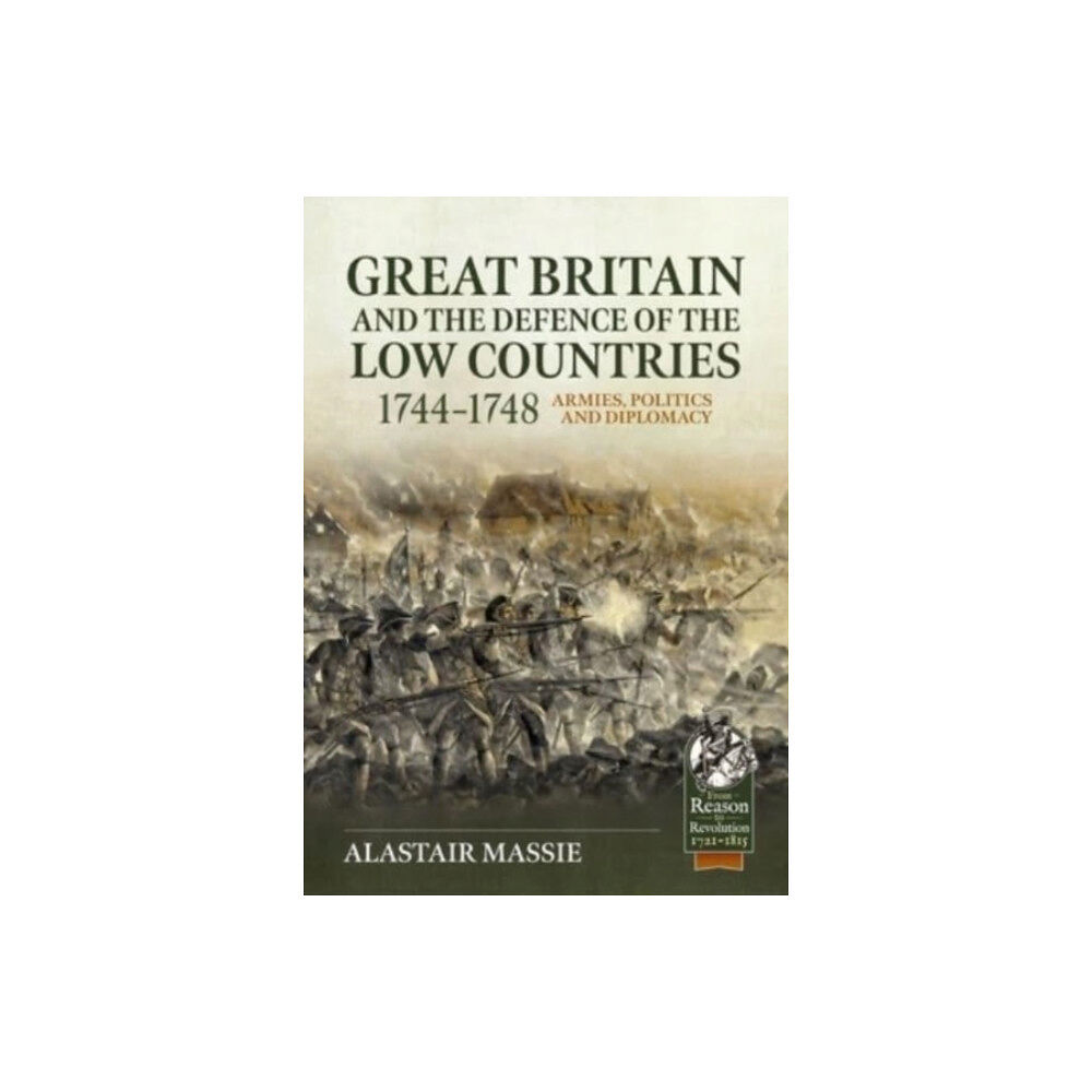 Helion & Company Great Britain and the Defence of the Low Countries, 1744-1748: Armies, Politics and Diplomacy (inbunden, eng)