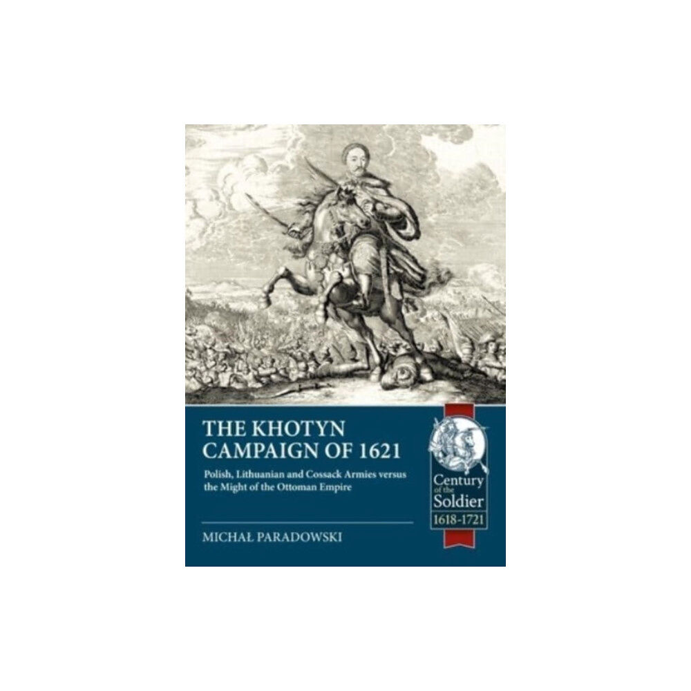 Helion & Company The Khotyn Campaign of 1621: Polish, Lithuanian and Cossack Armies Versus Might of the Ottoman Empire (häftad, eng)