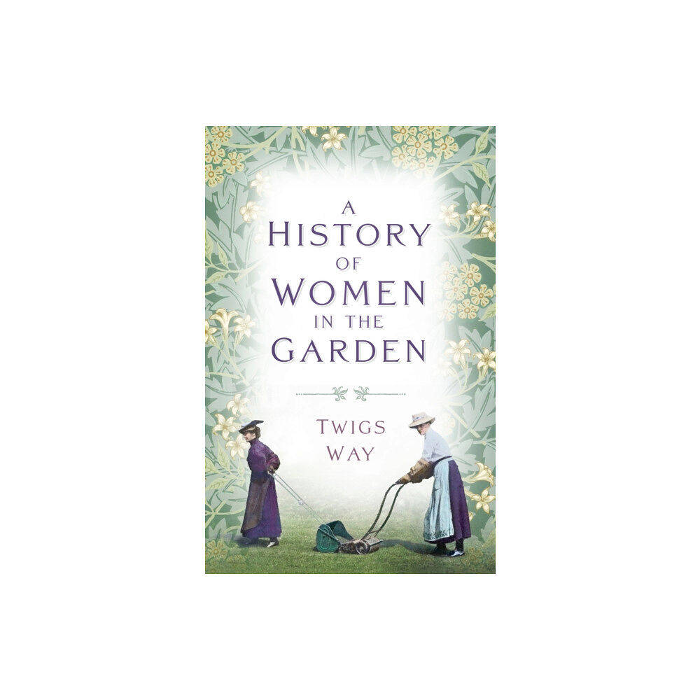 The History Press Ltd A History of Women in the Garden (häftad, eng)