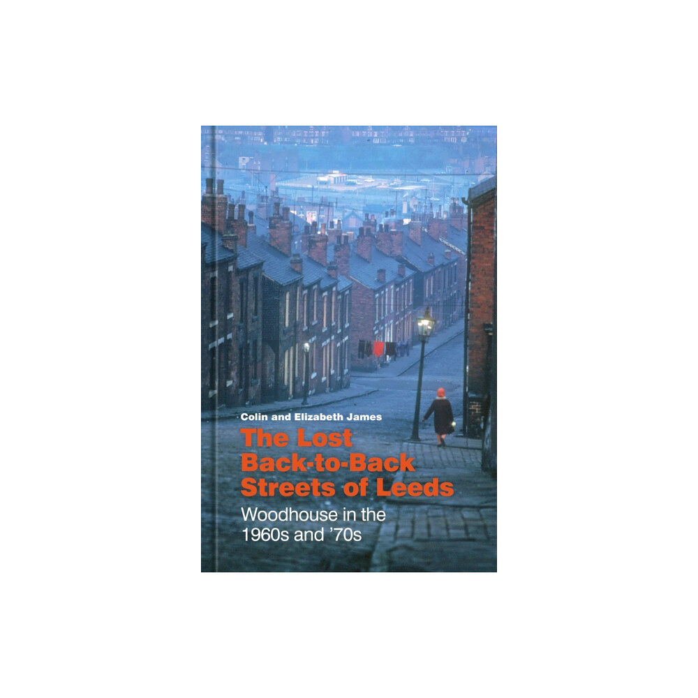 The History Press Ltd The Lost Back-to-Back Streets of Leeds (inbunden, eng)