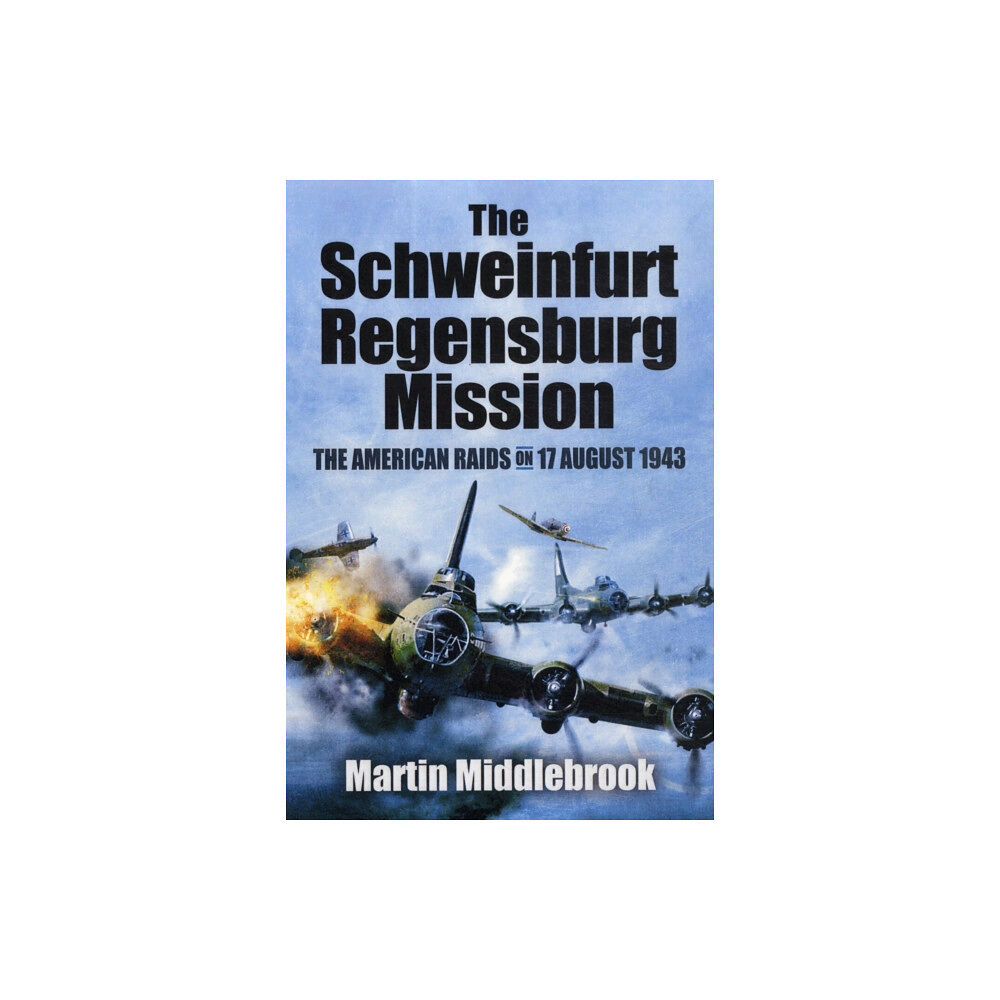 Pen & Sword Books Ltd Schweinfurt-Regensburg Mission: The American Raids on 17 August 1943 (häftad, eng)