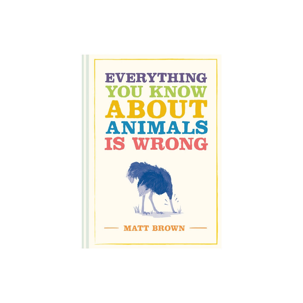 Batsford Ltd Everything You Know About Animals is Wrong (inbunden, eng)