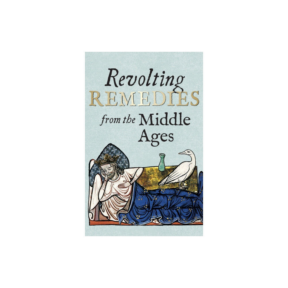 Bodleian Library Revolting Remedies from the Middle Ages (inbunden, eng)