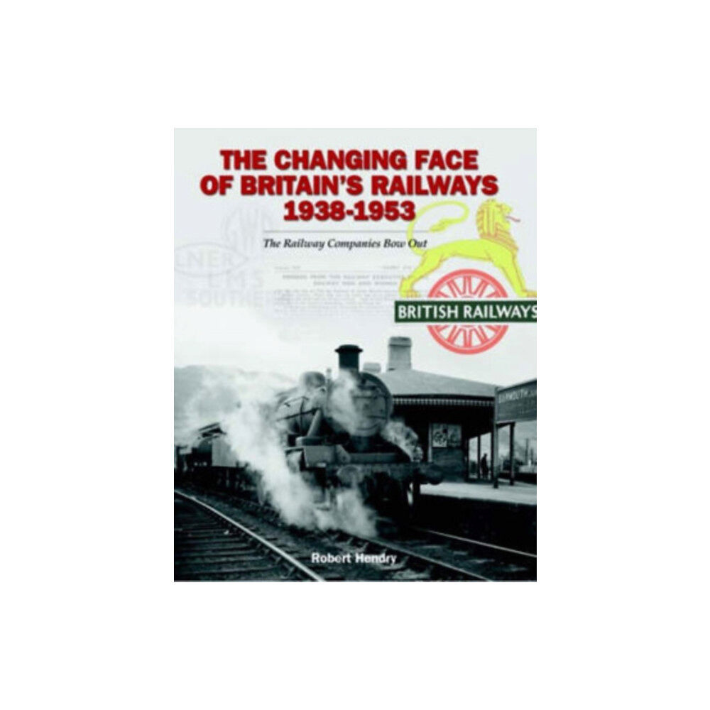 Dalrymple and Verdun Publishing The Changing Face of Britain's Railways 1938-1953 (inbunden, eng)