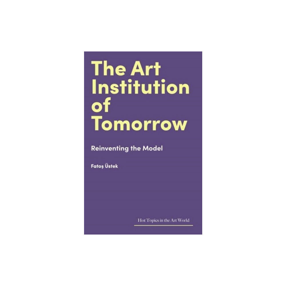 Lund Humphries Publishers Ltd The Art Institution of Tomorrow (inbunden, eng)