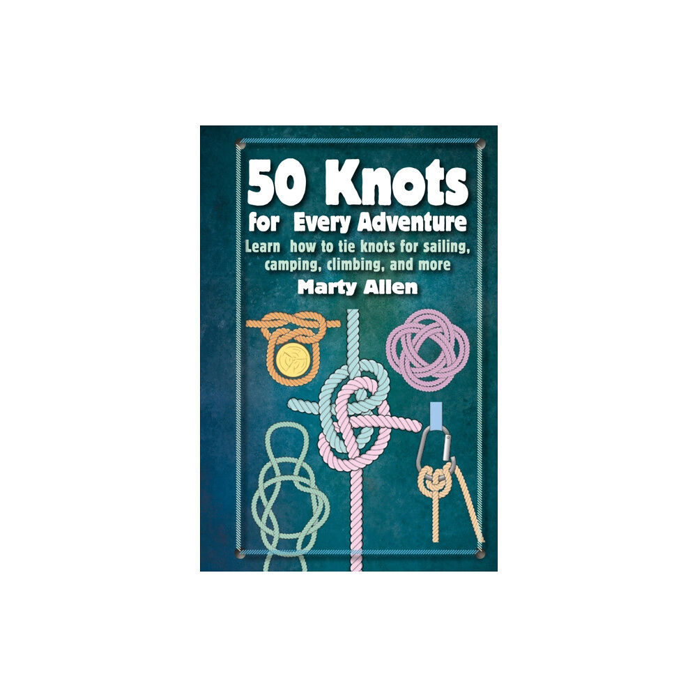 Ryland, Peters & Small Ltd 50 Knots for Every Adventure (inbunden, eng)