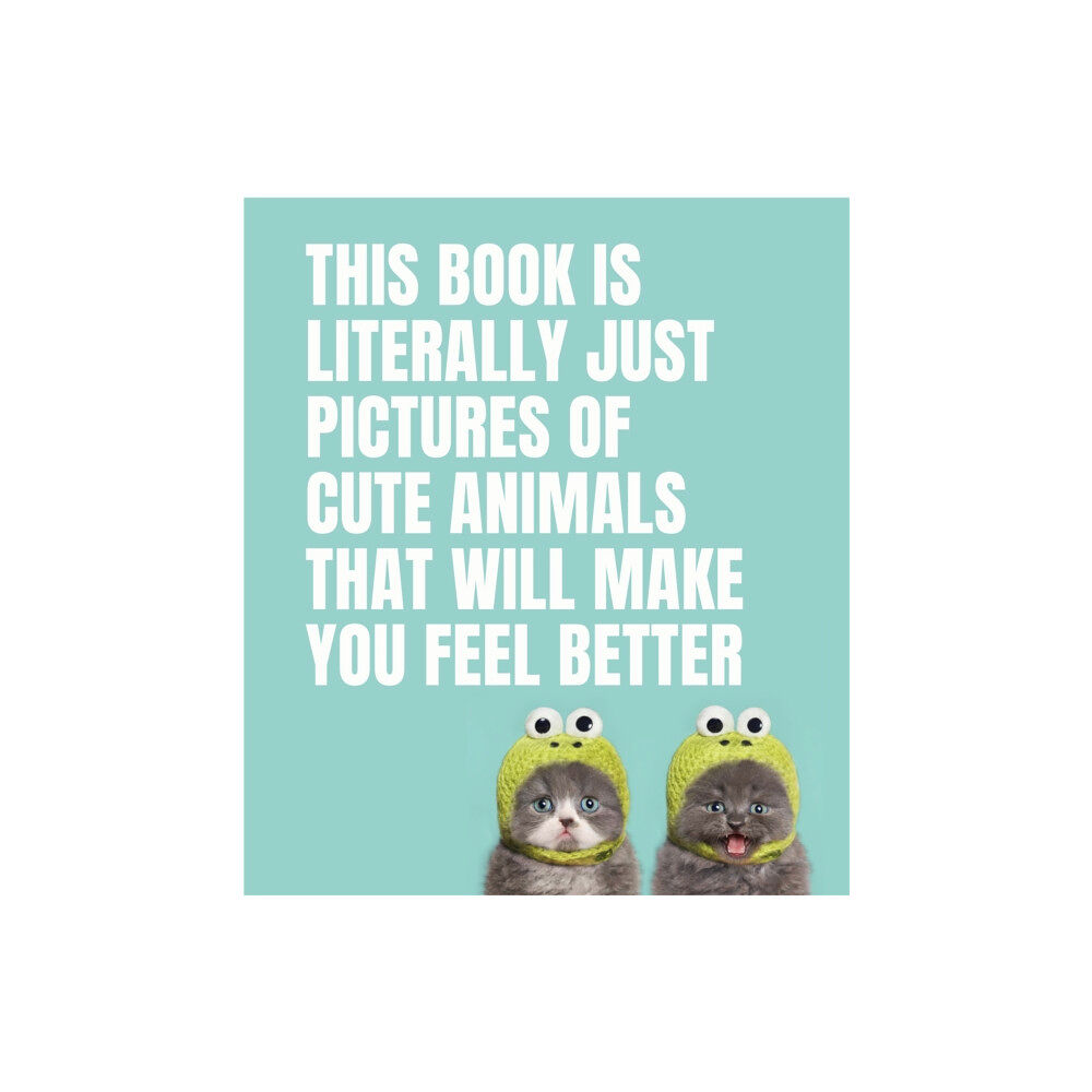 Smith Street Books This Book Is Literally Just Pictures of Cute Animals That Will Make You Feel Better (inbunden, eng)