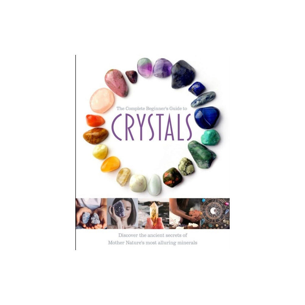 Danann Media Publishing Limited The Complete Beginner's Guide to Crystals (inbunden, eng)