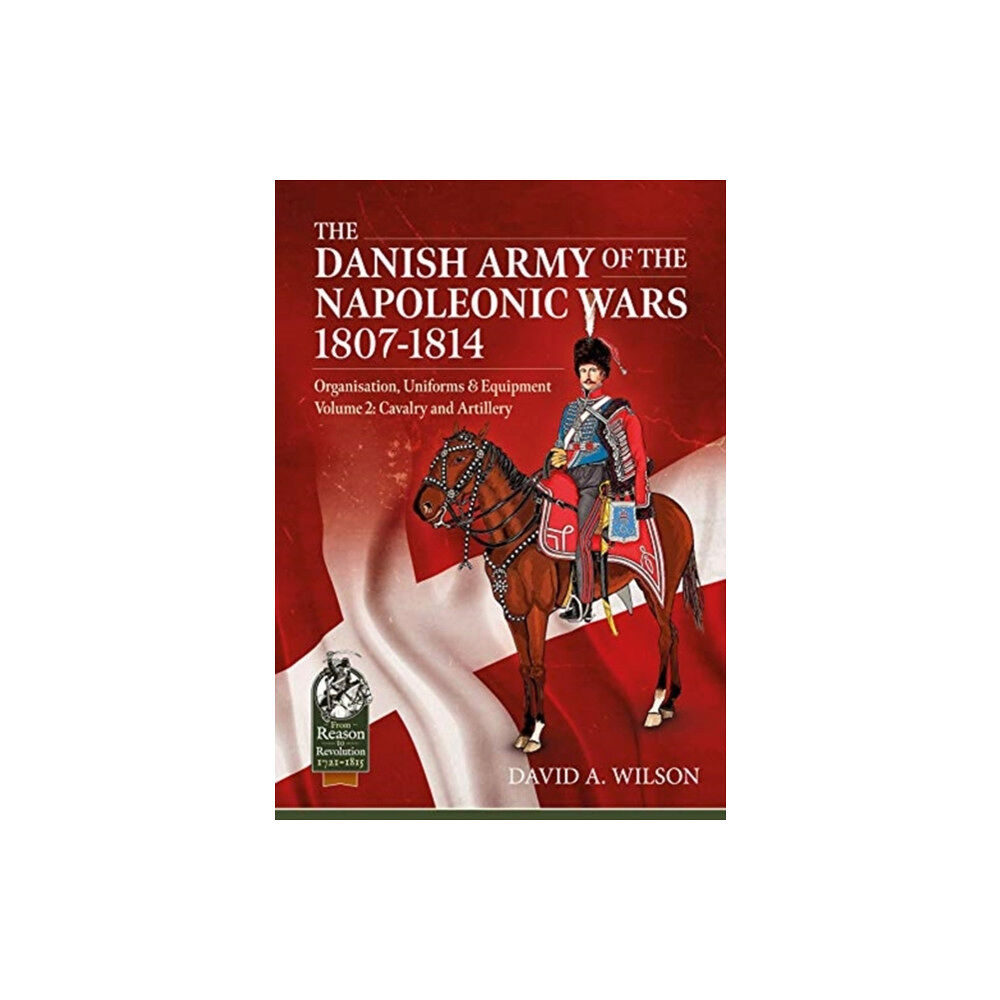 Helion & Company The Danish Army of the Napoleonic Wars 1801-1814, Organisation, Uniforms & Equipment (häftad, eng)