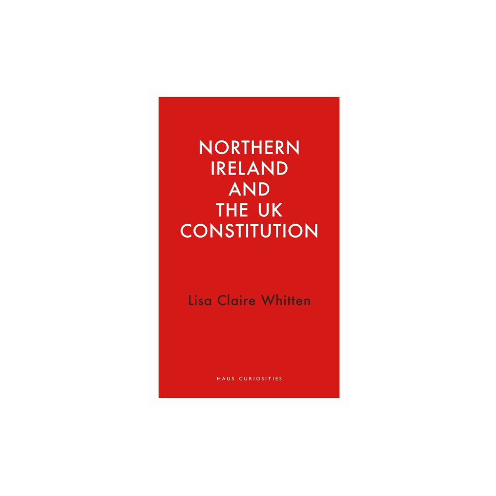 Haus Publishing Northern Ireland and the UK Constitution (häftad, eng)