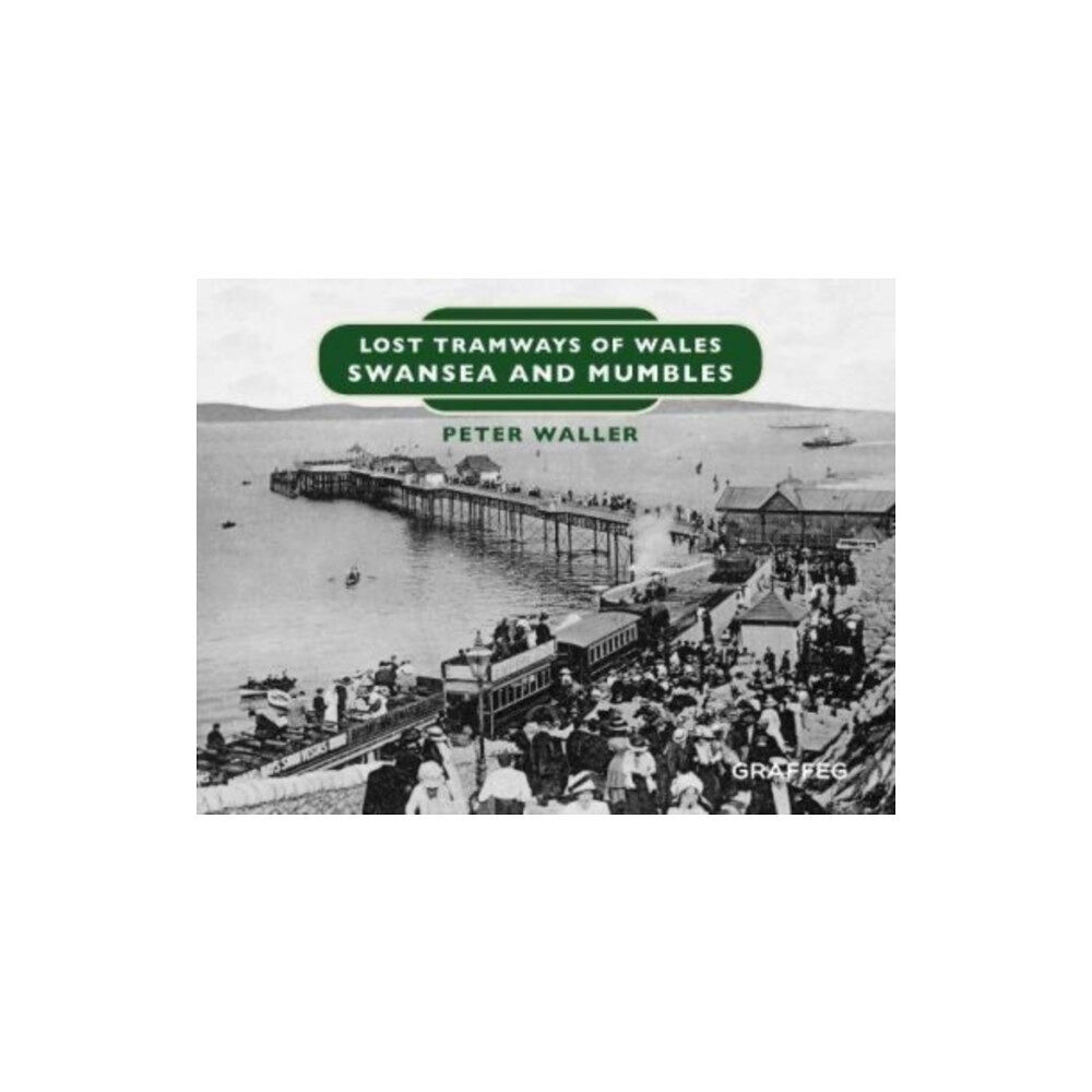 Graffeg Limited Lost Tramways of Wales: Swansea and Mumbles (inbunden, eng)