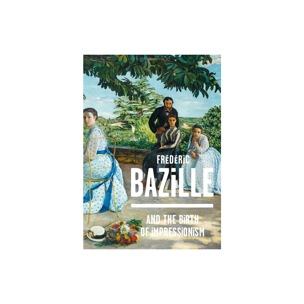 Editions Flammarion Frederic Bazille and the Birth of Impressionism (inbunden, eng)