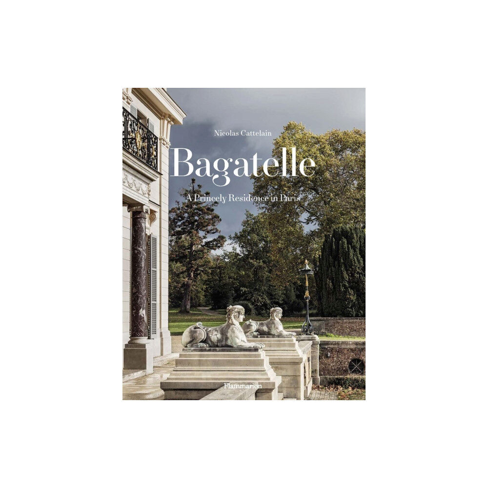 Editions Flammarion Bagatelle: A Princely Residence in Paris (inbunden, eng)