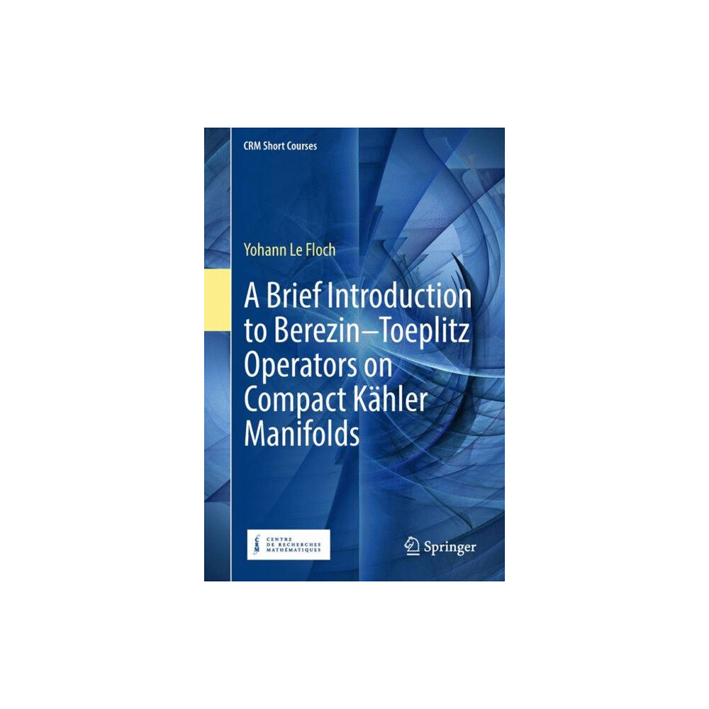 Springer International Publishing AG A Brief Introduction to Berezin–Toeplitz Operators on Compact Kahler Manifolds (inbunden, eng)