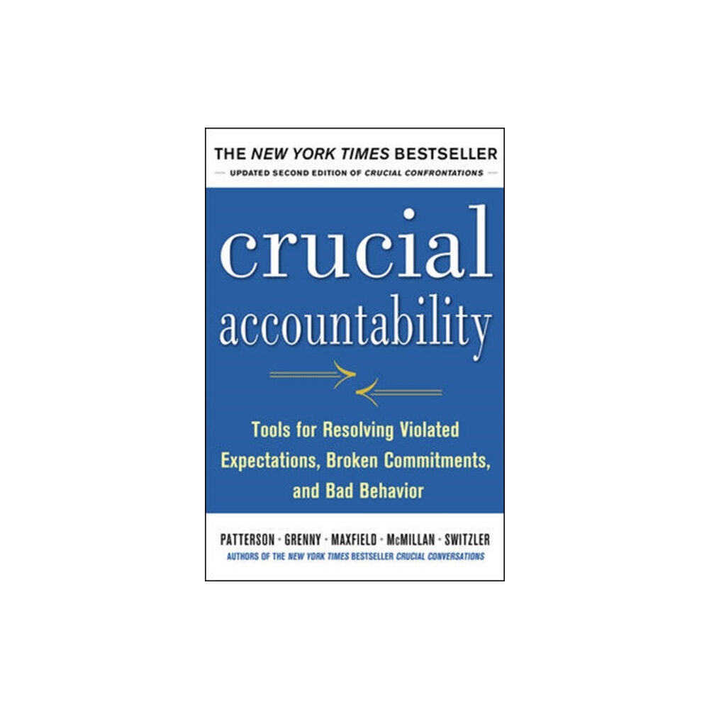 McGraw-Hill Education - Europe Crucial Accountability: Tools for Resolving Violated Expectations, Broken Commitments, and Bad Behavior, Second Edition...