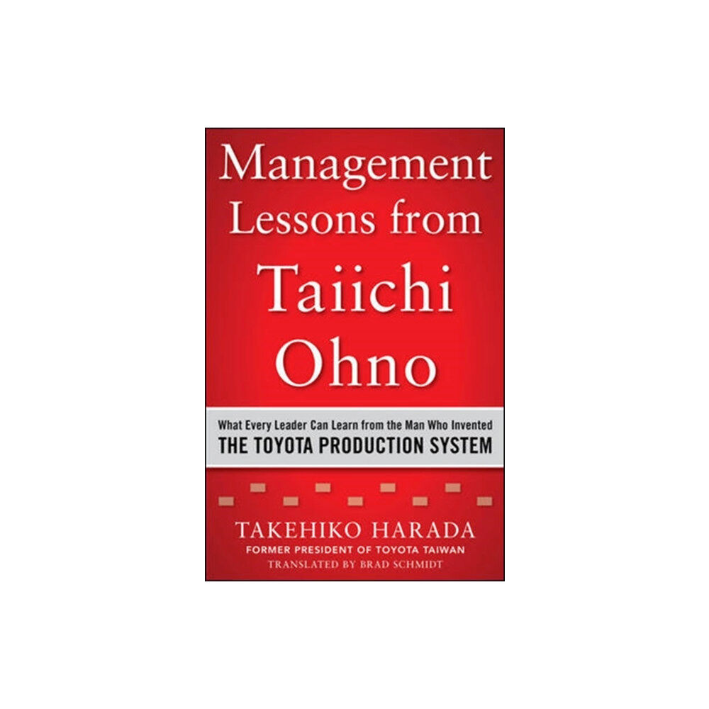 McGraw-Hill Education - Europe Management Lessons from Taiichi Ohno: What Every Leader Can Learn from the Man who Invented the Toyota Production System...