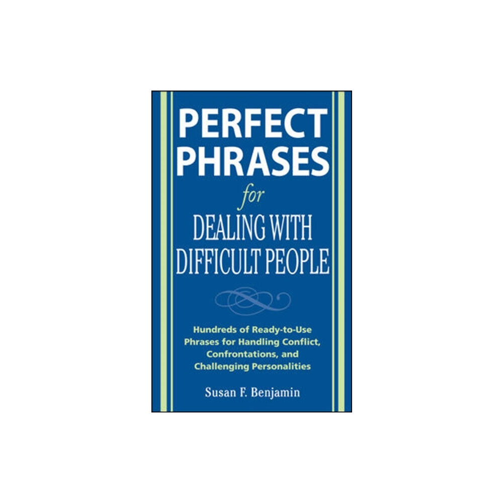 McGraw-Hill Education - Europe Perfect Phrases for Dealing with Difficult People: Hundreds of Ready-to-Use Phrases for Handling Conflict, Confrontation...