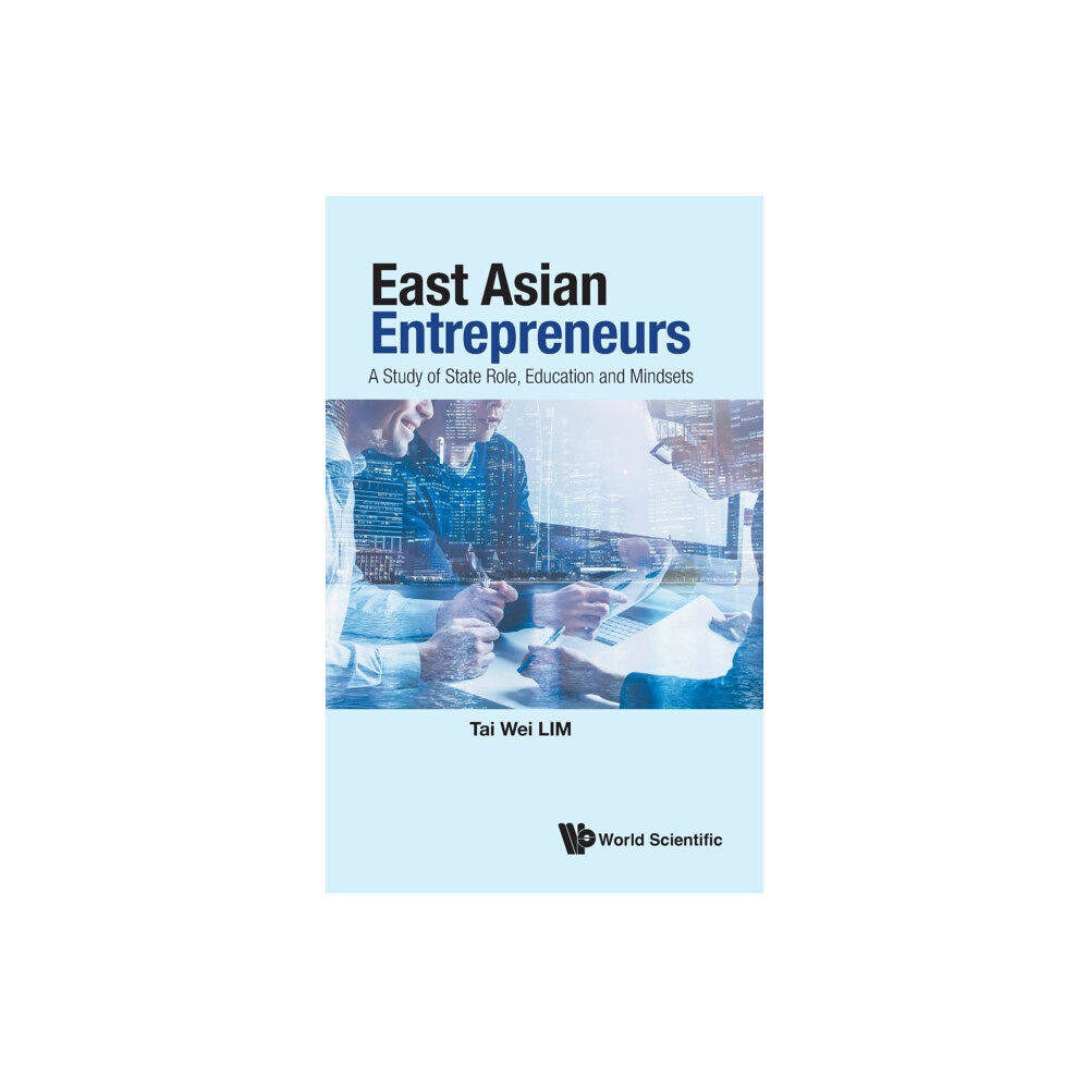 World Scientific Publishing Co Pte Ltd East Asian Entrepreneurs: A Study Of State Role, Education And Mindsets (inbunden, eng)