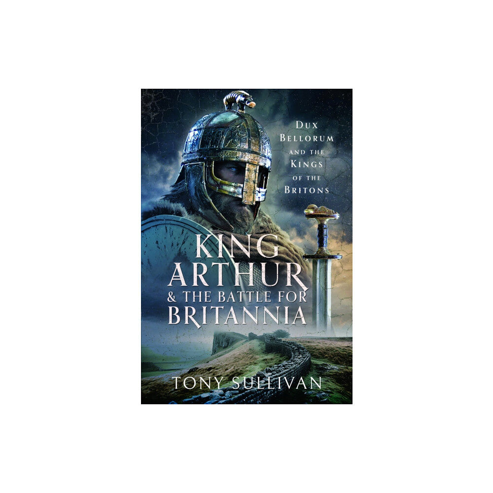 Pen & Sword Books Ltd King Arthur and the Battle for Britannia (inbunden, eng)