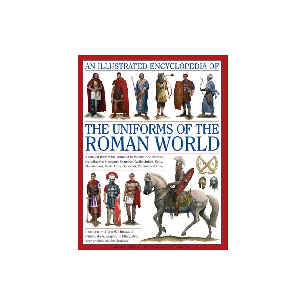 Anness publishing Illustrated Encyclopedia of the Uniforms of the Roman World: A Detailed Study of the Armies of Rome and Their Enemies, I...