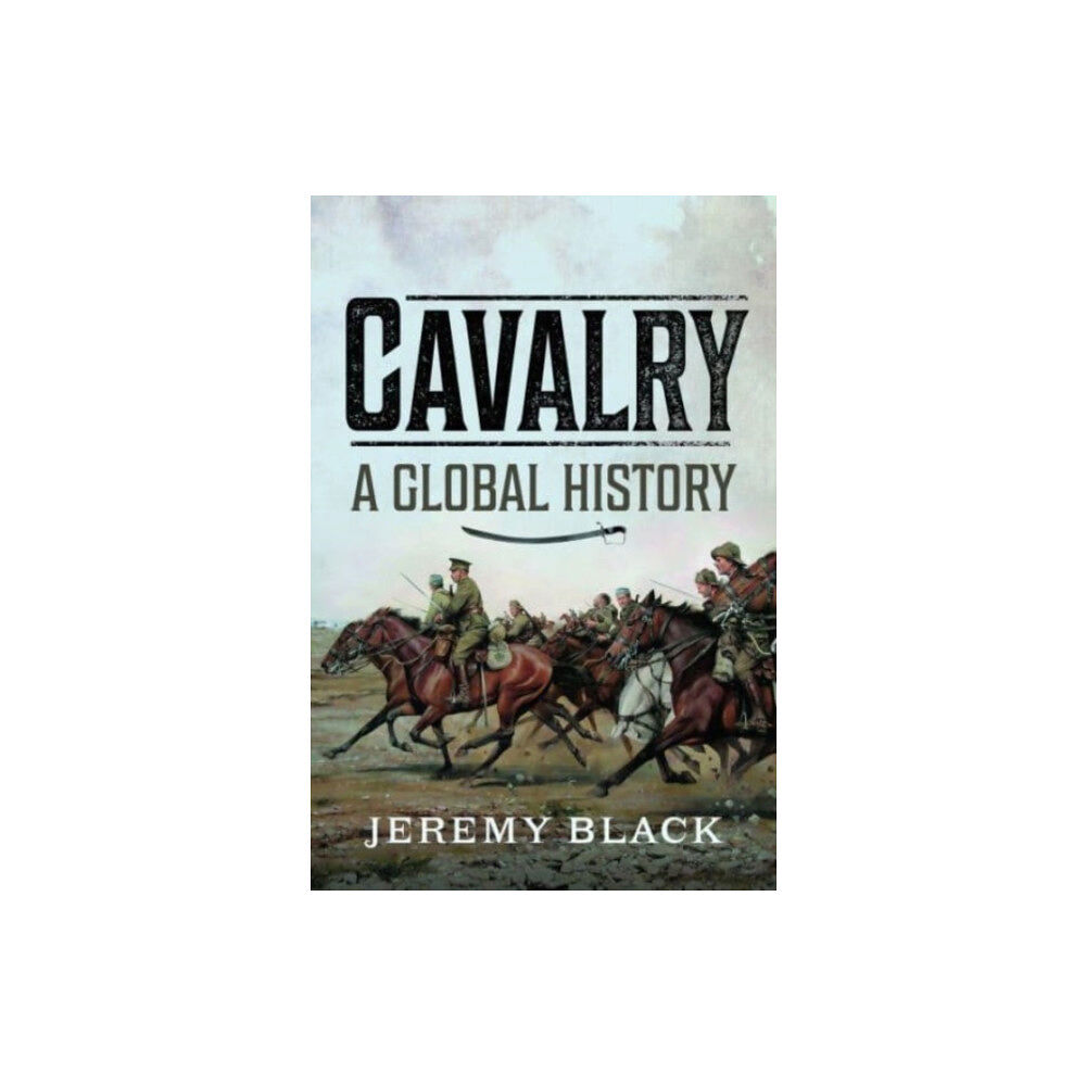 Pen & Sword Books Ltd Cavalry: A Global History (inbunden, eng)