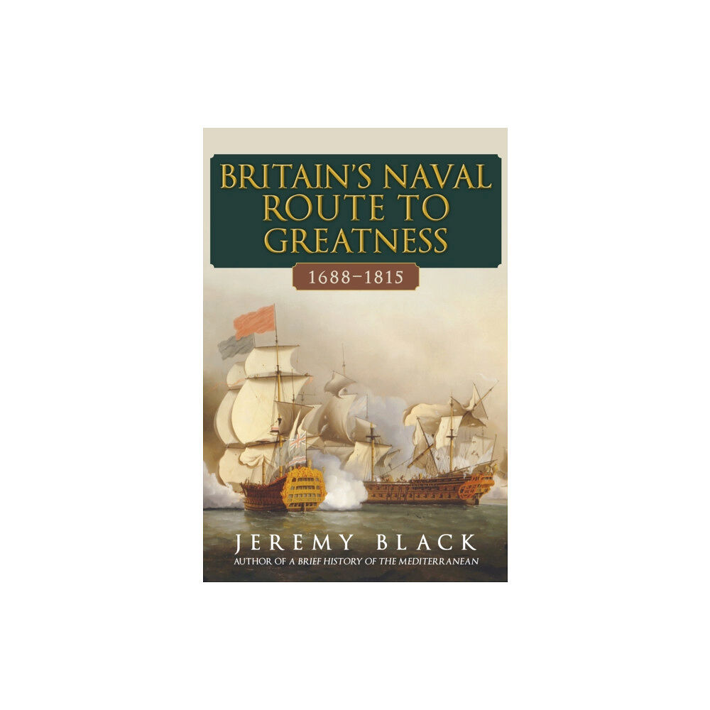 Amberley Publishing Britain's Naval Route to Greatness 1688-1815 (inbunden, eng)