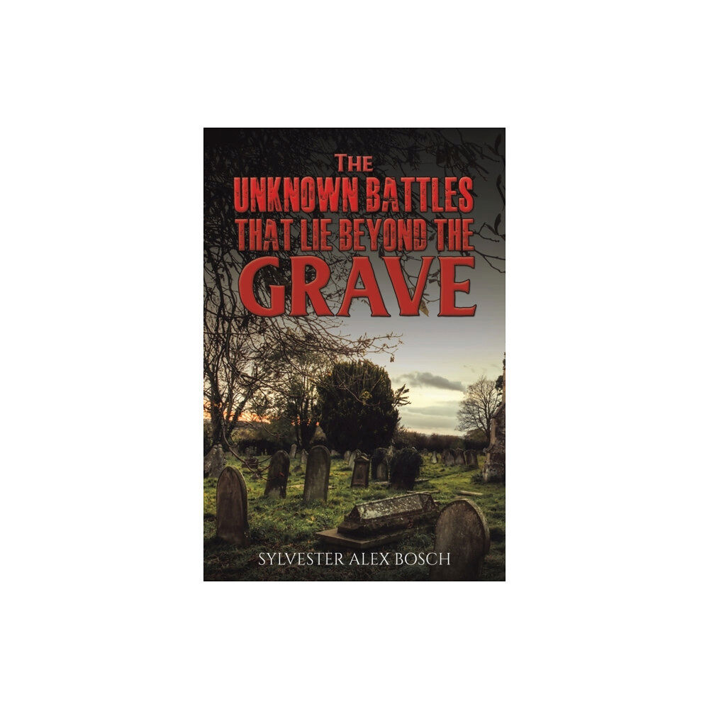 Austin Macauley Publishers The Unknown Battles That Lie Beyond the Grave (häftad, eng)