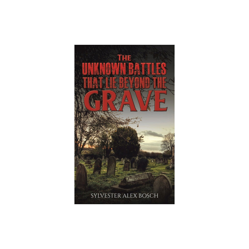 Austin Macauley Publishers The Unknown Battles That Lie Beyond the Grave (inbunden, eng)