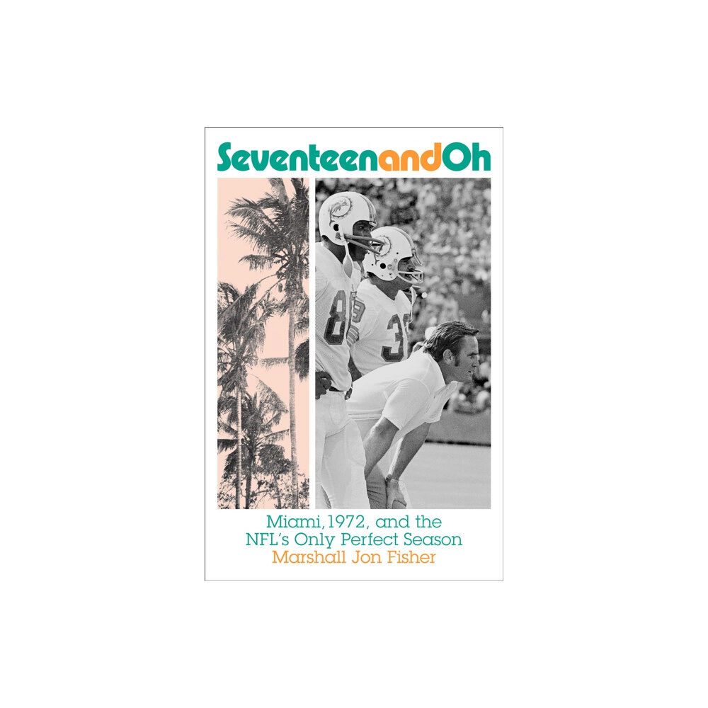 Abrams Seventeen and Oh: Miami, 1972, and the NFL's Only Perfect Season (inbunden, eng)