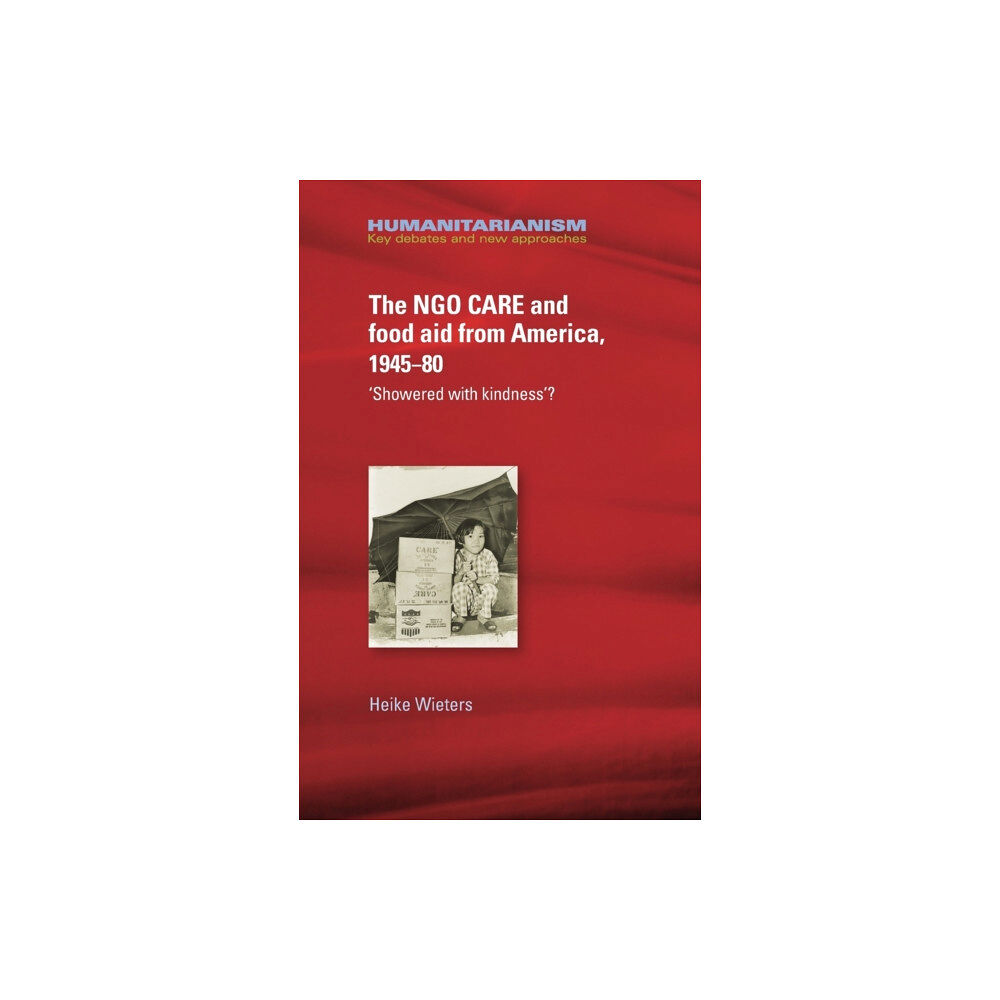 Manchester university press The Ngo Care and Food Aid from America, 1945–80 (inbunden, eng)