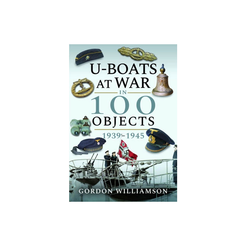 Pen & Sword Books Ltd U-Boats at War in 100 Objects, 1939-1945 (inbunden, eng)