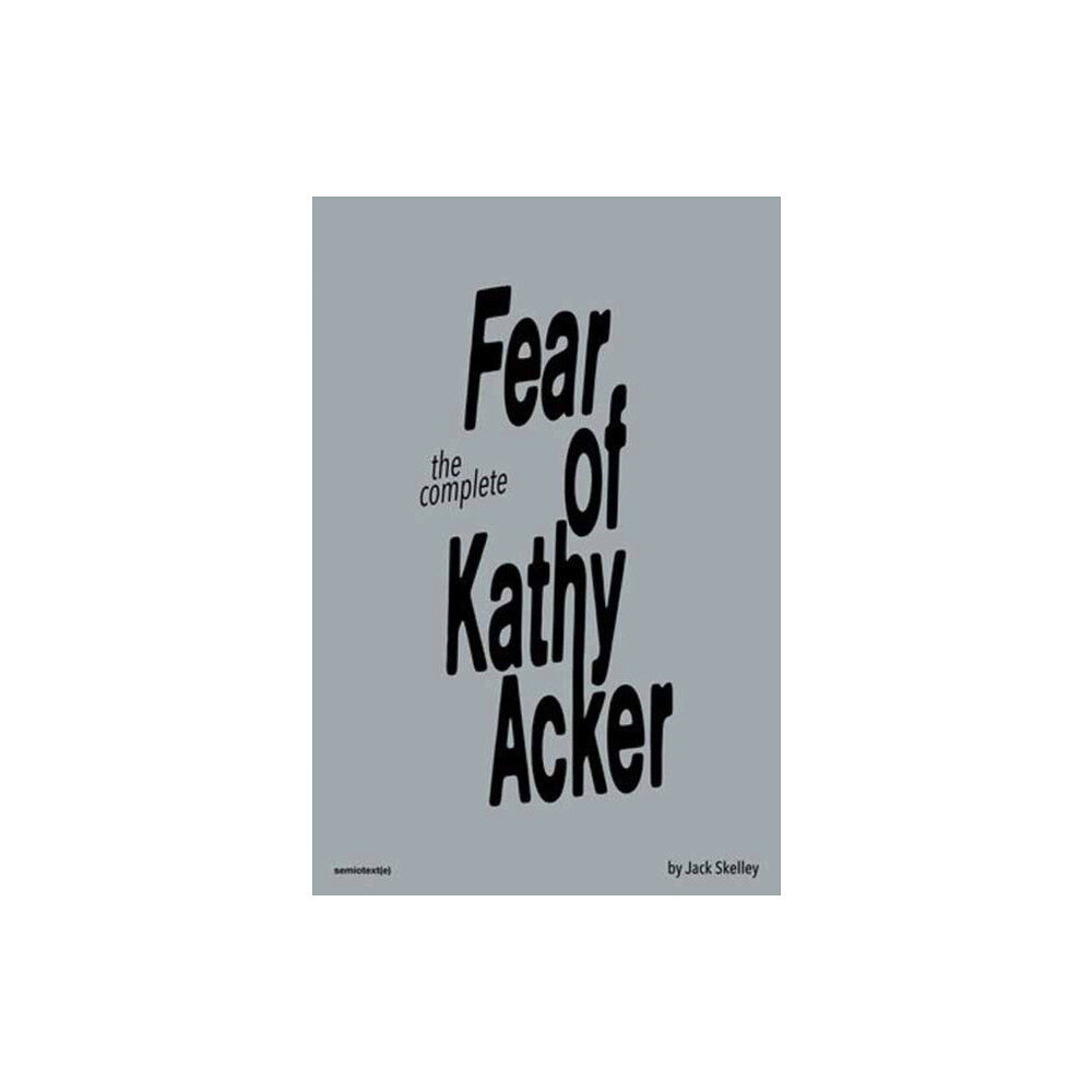 Semiotext (E) The Fear of Kathy Acker (häftad, eng)