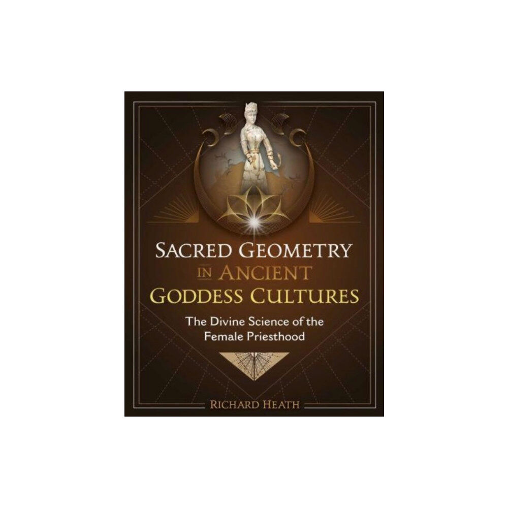 Inner Traditions Bear and Company Sacred Geometry in Ancient Goddess Cultures (inbunden, eng)