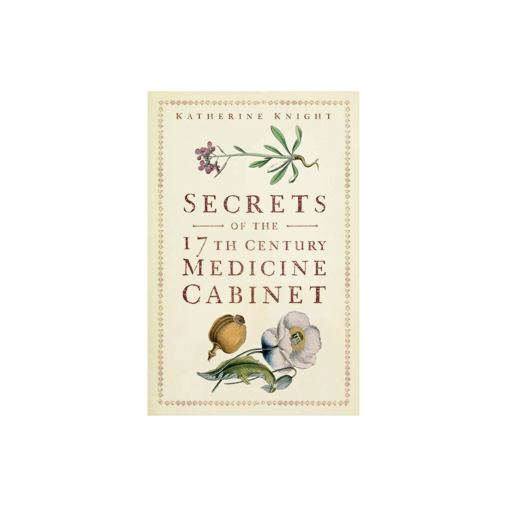 The History Press Ltd Secrets of the 17th Century Medicine Cabinet (häftad, eng)