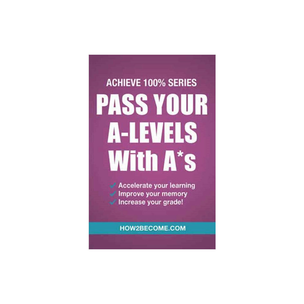 How2become Ltd Pass Your A-Levels with A*s: Achieve 100% Series Revision/Study Guide (häftad, eng)