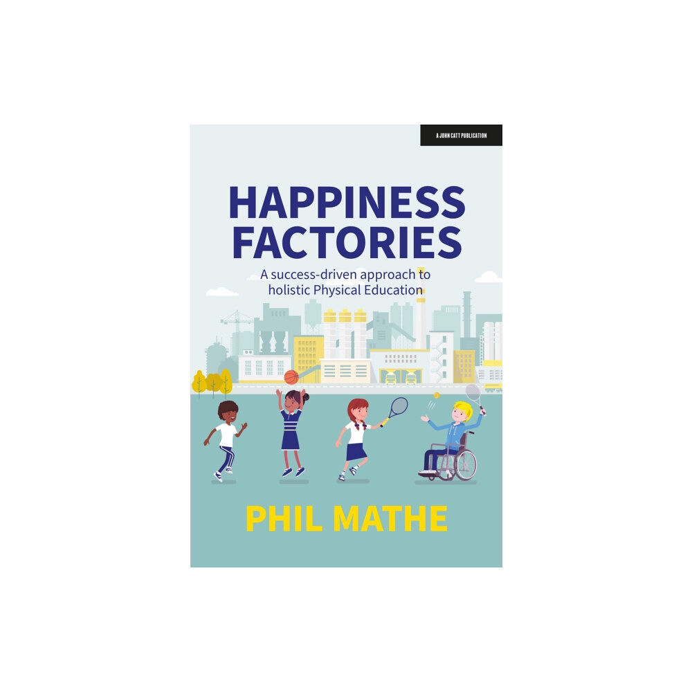 Hodder Education Happiness Factories: A success-driven approach to holistic Physical Education (häftad, eng)