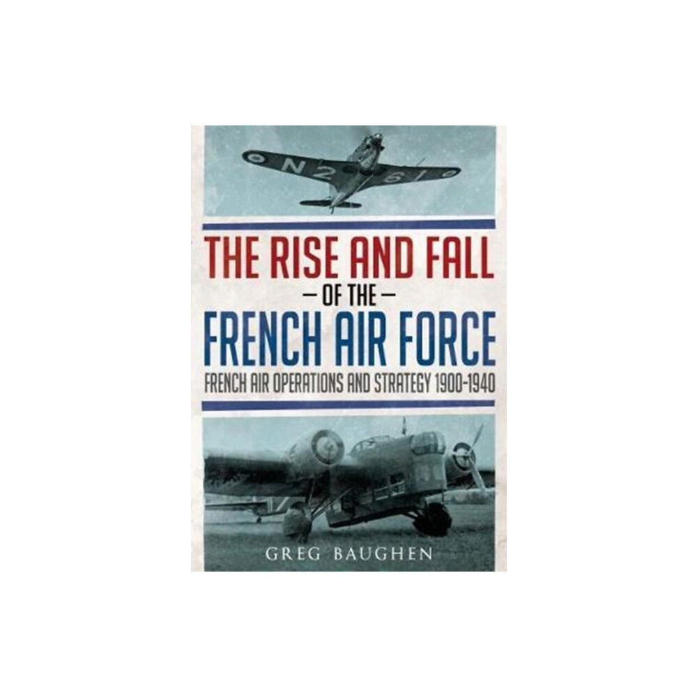 Fonthill Media Ltd The Rise and Fall of the French Air Force (inbunden, eng)