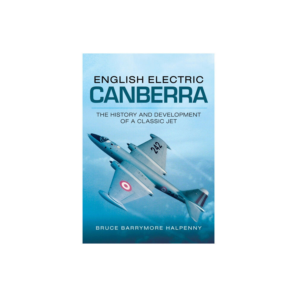 Pen & Sword Books Ltd English Electric Canberra: The History and Development of a Classic Jet (häftad, eng)